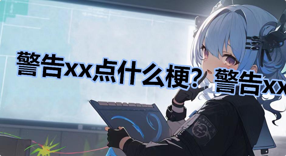 警告xx点什么梗？警告xx点是什么意思