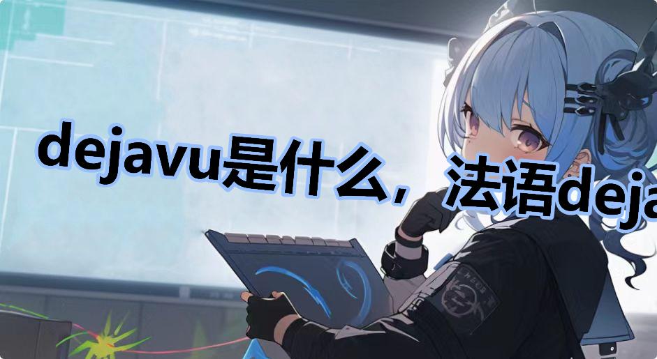 dejavu是什么，法语deja vu什么意思