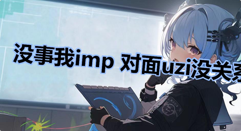 没事我imp 对面uzi没关系我imp