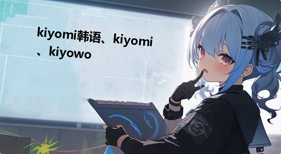 kiyomi韩语、kiyomi、kiyowo