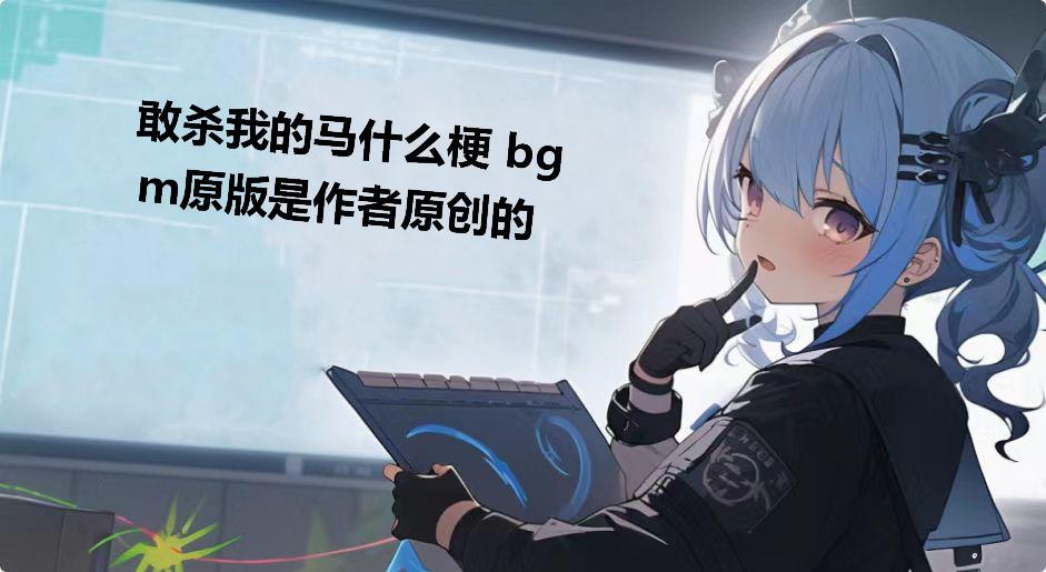 敢杀我的马什么梗 bgm原版是作者原创的