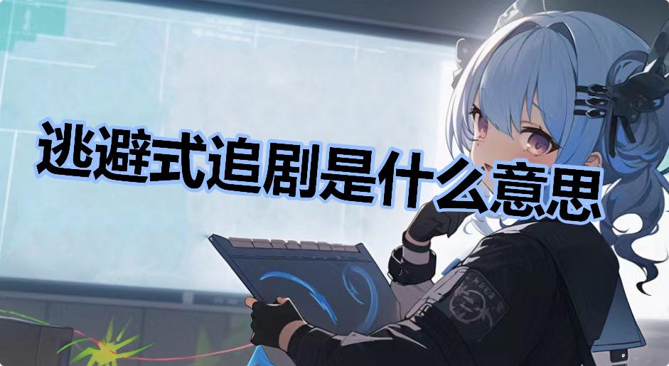 逃避式追剧是什么意思