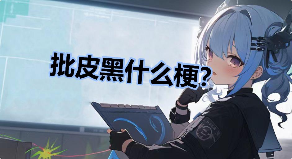 批皮黑什么梗？